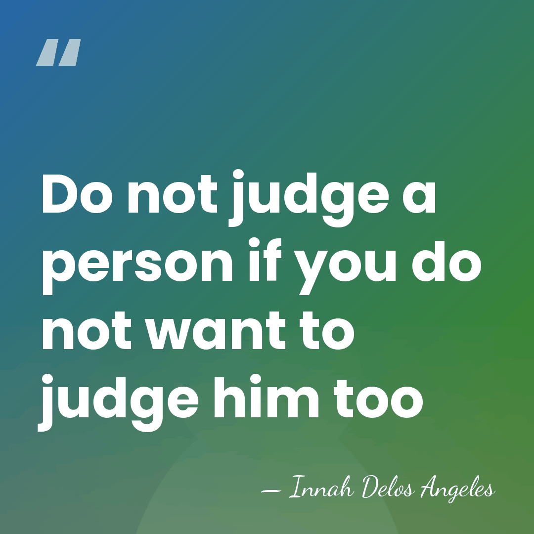Do not judge a person if you do not want to judge&hellip; - Innah Delos Angeles