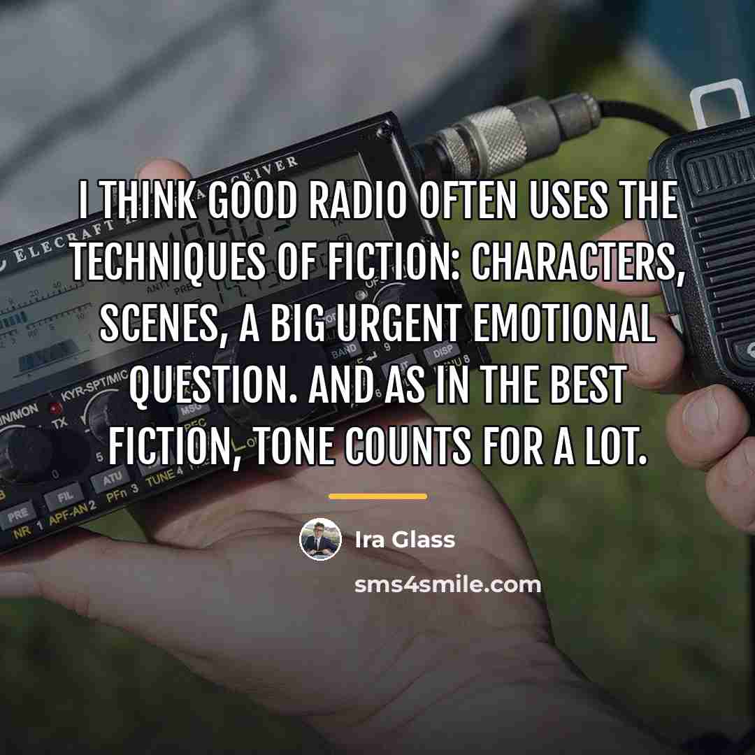 “I think good radio often uses the techniques of fiction:…” quote by Ira Glass