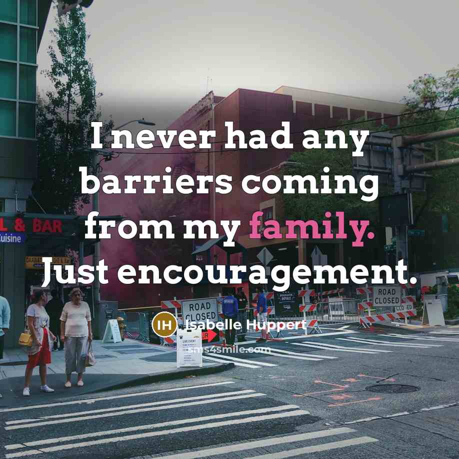 “I never had any barriers coming from my family. Just…” quote by Isabelle Huppert