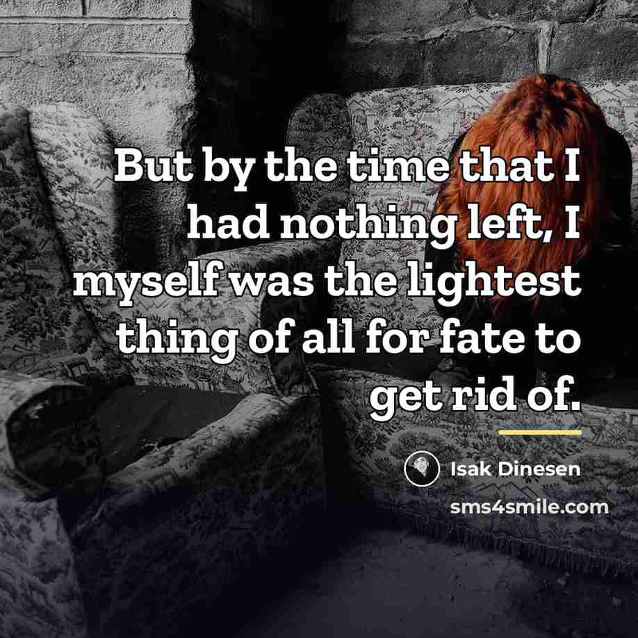 “But by the time that I had nothing left, I…” quote by Isak Dinesen