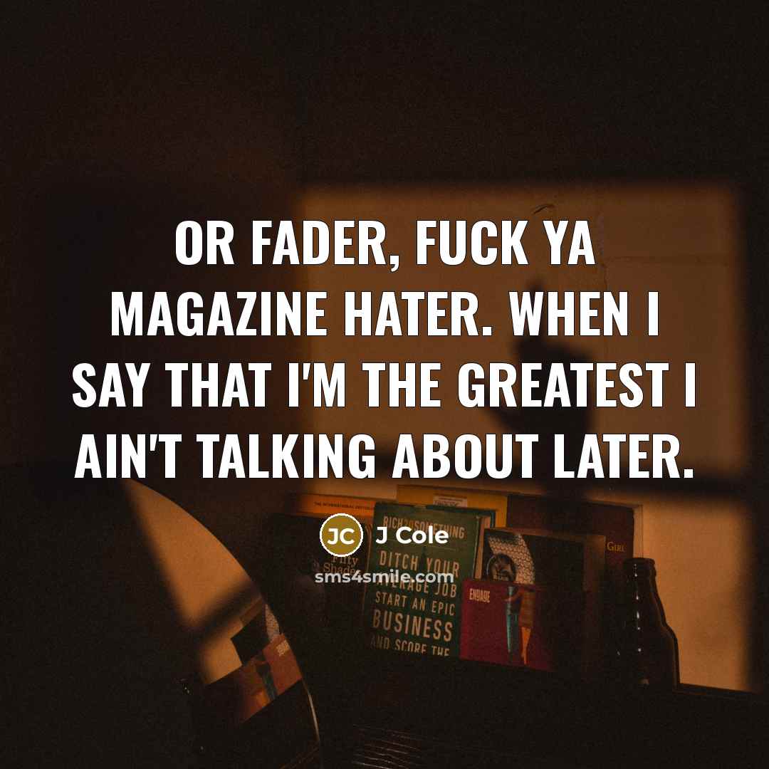 “Or fader, fuck ya magazine hater. When I say that…” quote by J Cole