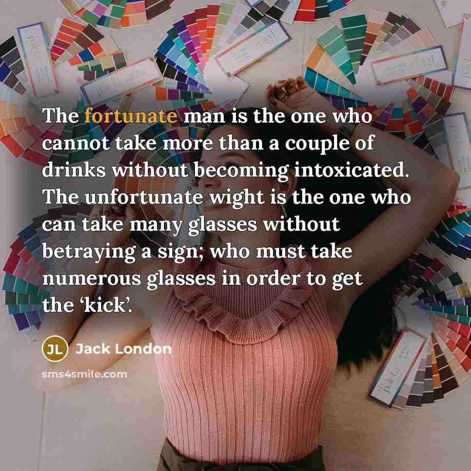 “The fortunate man is the one who cannot take more…” quote by Jack London
