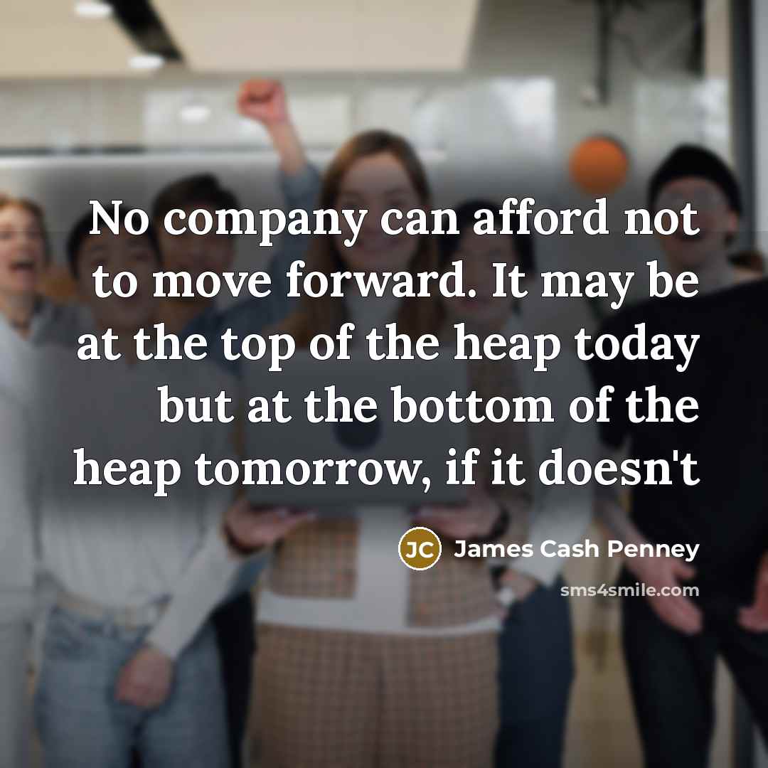 “No company can afford not to move forward. It may…” quote by James Cash Penney
