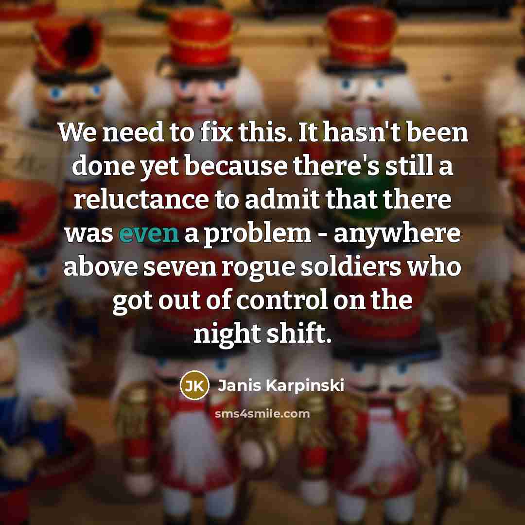 “We need to fix this. It hasn't been done yet…” quote by Janis Karpinski