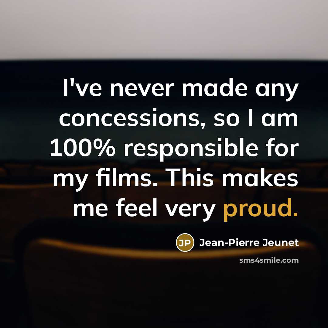 “I've never made any concessions, so I am 100% responsible…” quote by Jean-Pierre Jeunet