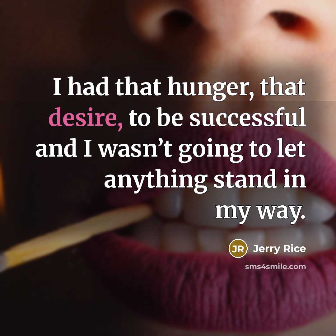 “I had that hunger, that desire, to be successful and…” quote by Jerry Rice