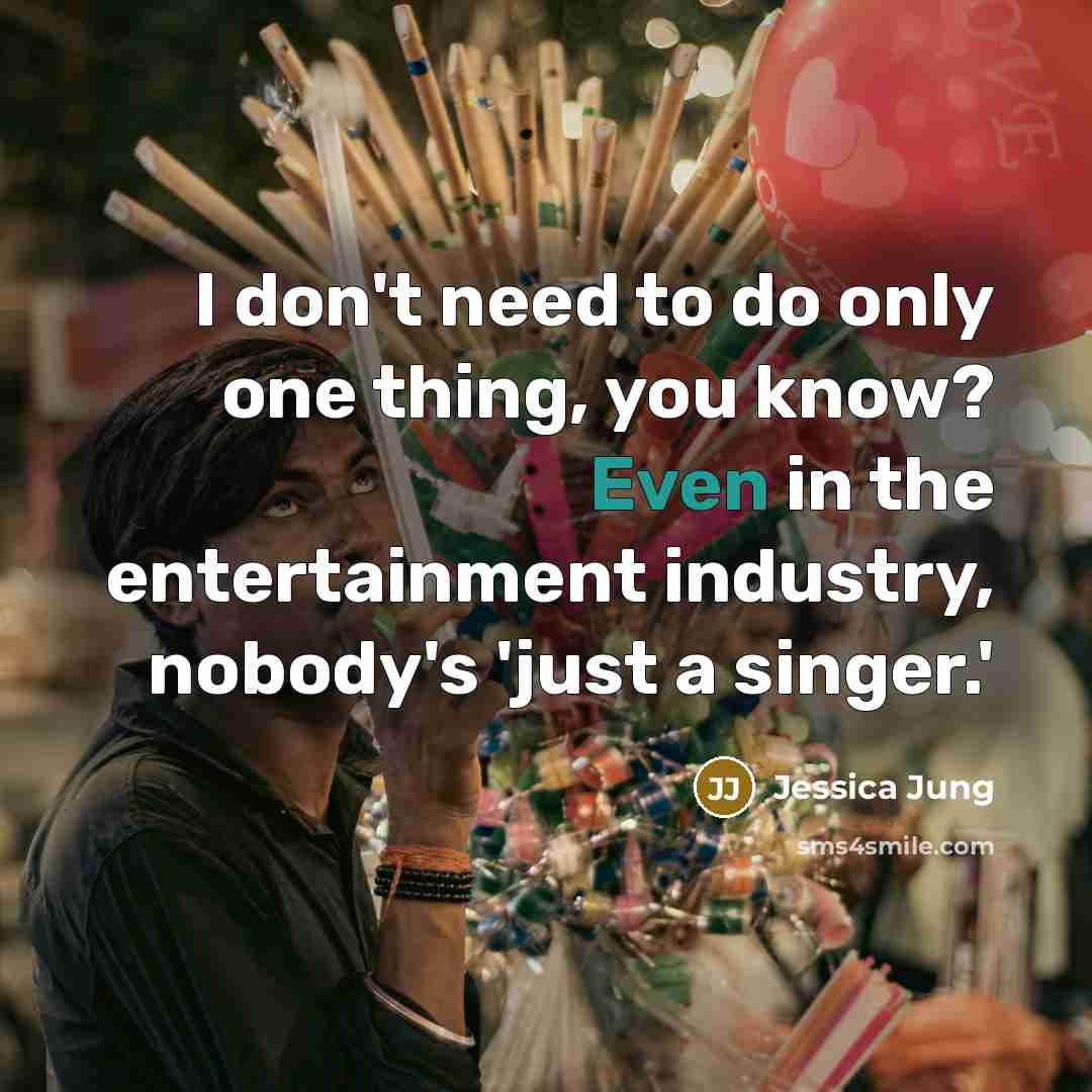 “I don't need to do only one thing, you know?…” quote by Jessica Jung