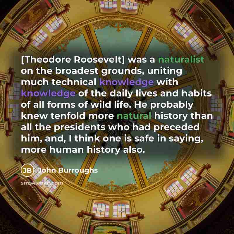 “[Theodore Roosevelt] was a naturalist on the broadest grounds, uniting…” quote by John Burroughs
