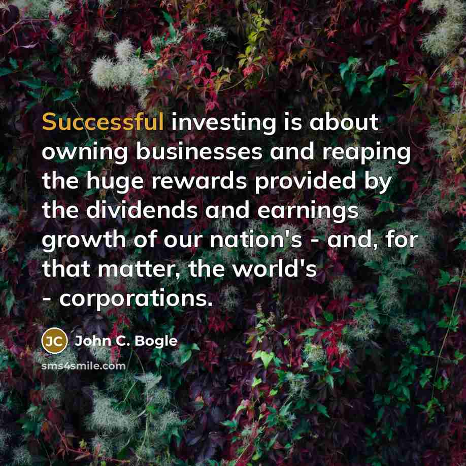 “Successful investing is about owning businesses and reaping the huge…” quote by John C. Bogle