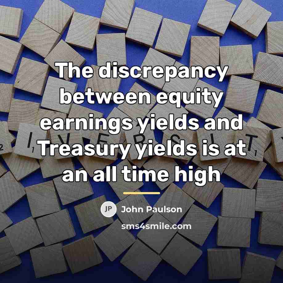 “The discrepancy between equity earnings yields and Treasury yields is…” quote by John Paulson