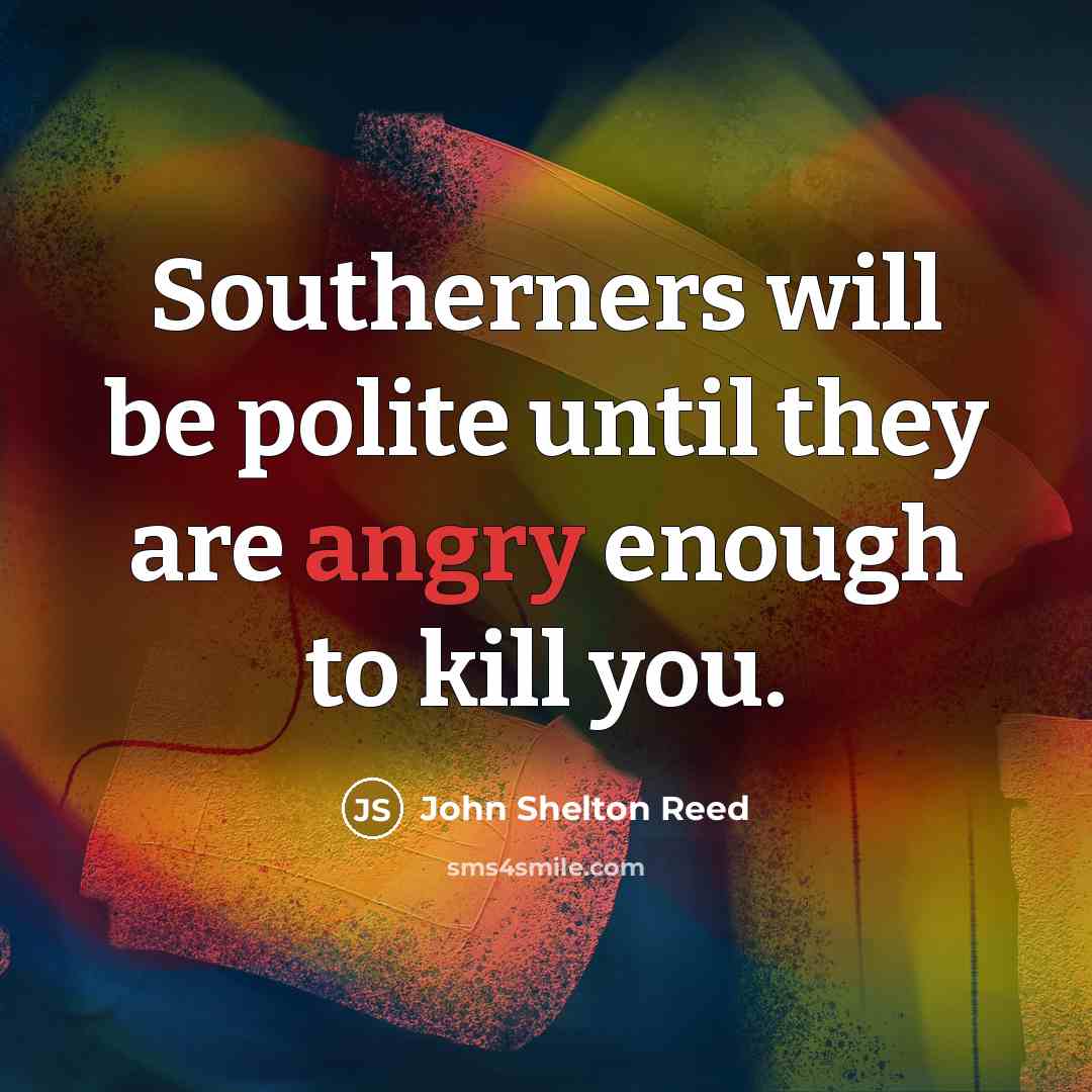 “Southerners will be polite until they are angry enough to…” quote by John Shelton Reed