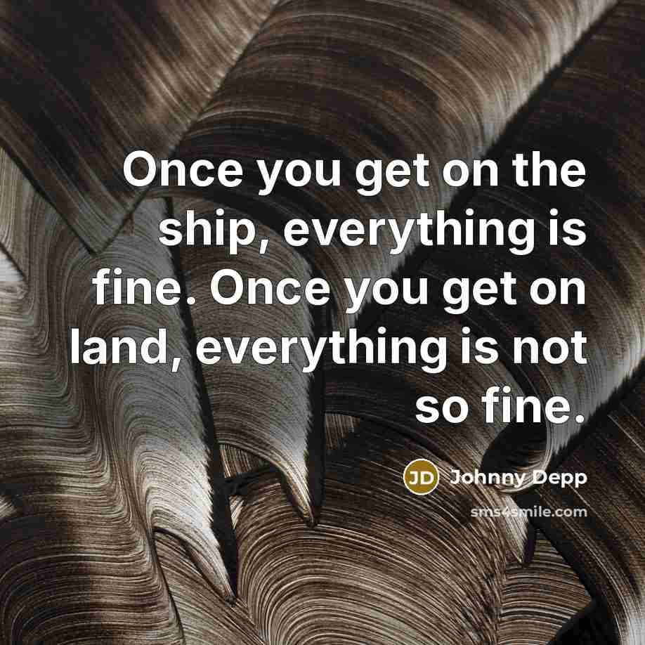 “Once you get on the ship, everything is fine. Once…” quote by Johnny Depp