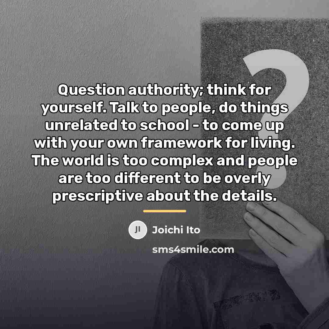 “Question authority; think for yourself. Talk to people, do things…” quote by Joichi Ito