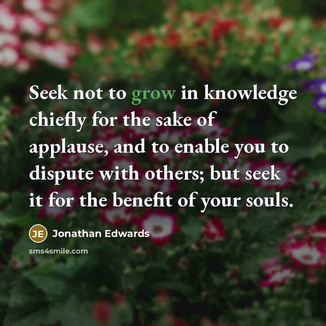 “Seek not to grow in knowledge chiefly for the sake…” quote by Jonathan Edwards