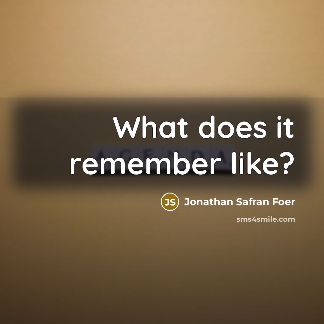 “What does it remember like?…” quote by Jonathan Safran Foer