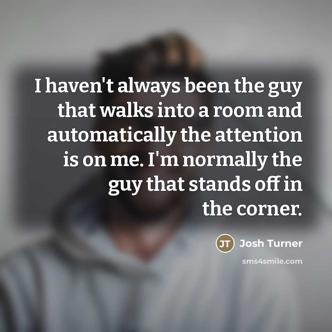 “I haven't always been the guy that walks into a…” quote by Josh Turner