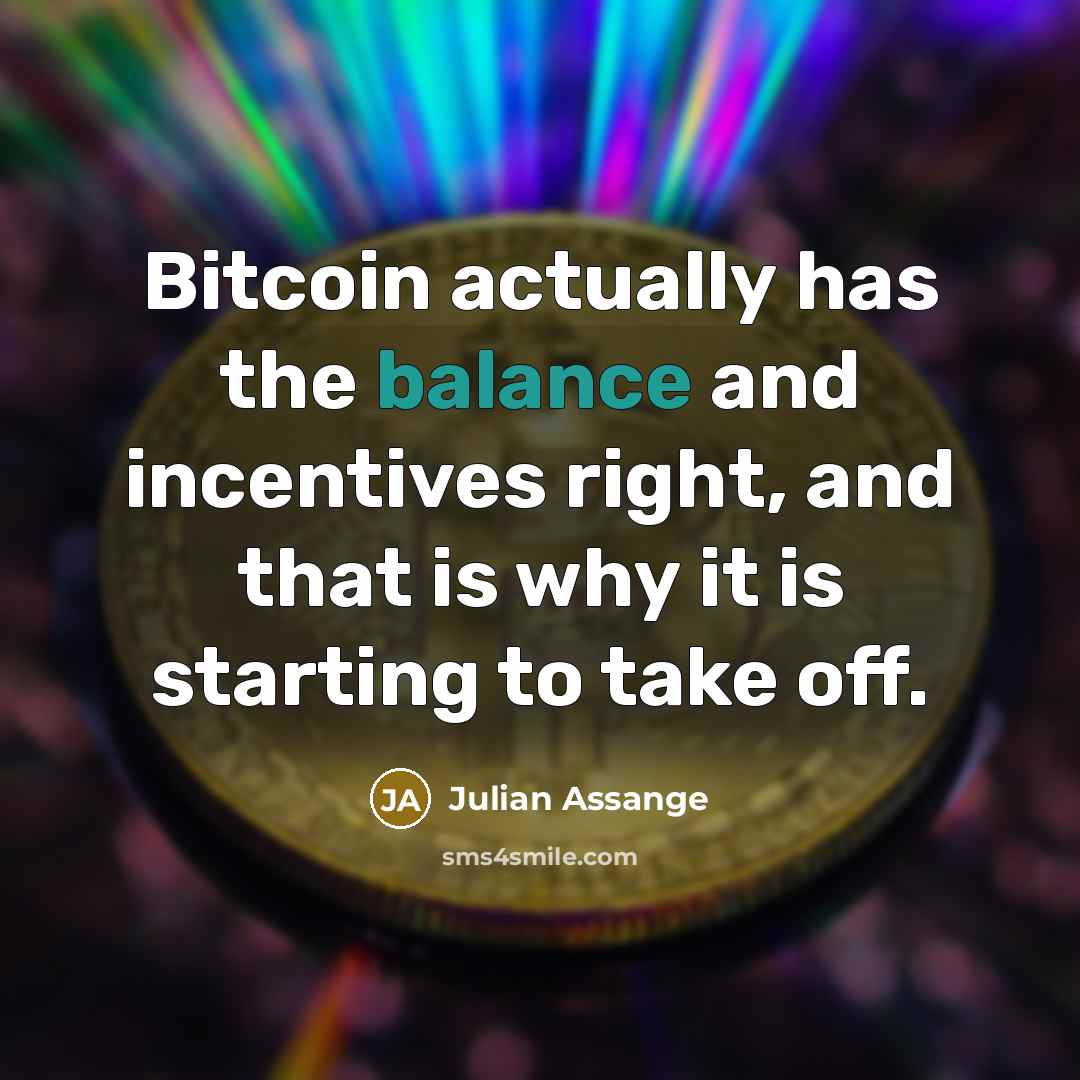 “Bitcoin actually has the balance and incentives right, and that…” quote by Julian Assange
