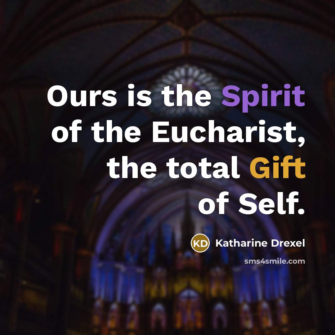“Ours is the Spirit of the Eucharist, the total Gift…” quote by Katharine Drexel