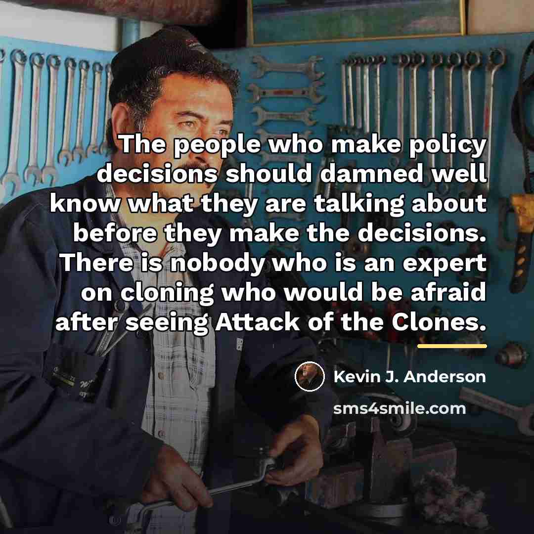 “The people who make policy decisions should damned well know…” quote by Kevin J. Anderson