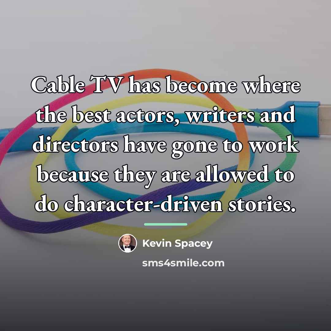 “Cable TV has become where the best actors, writers and…” quote by Kevin Spacey