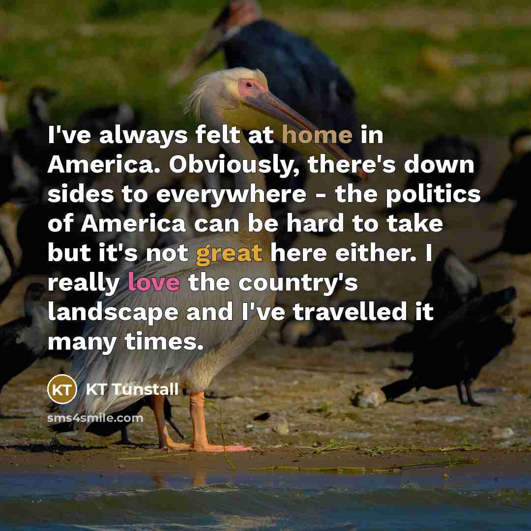 “I've always felt at home in America. Obviously, there's down…” quote by KT Tunstall