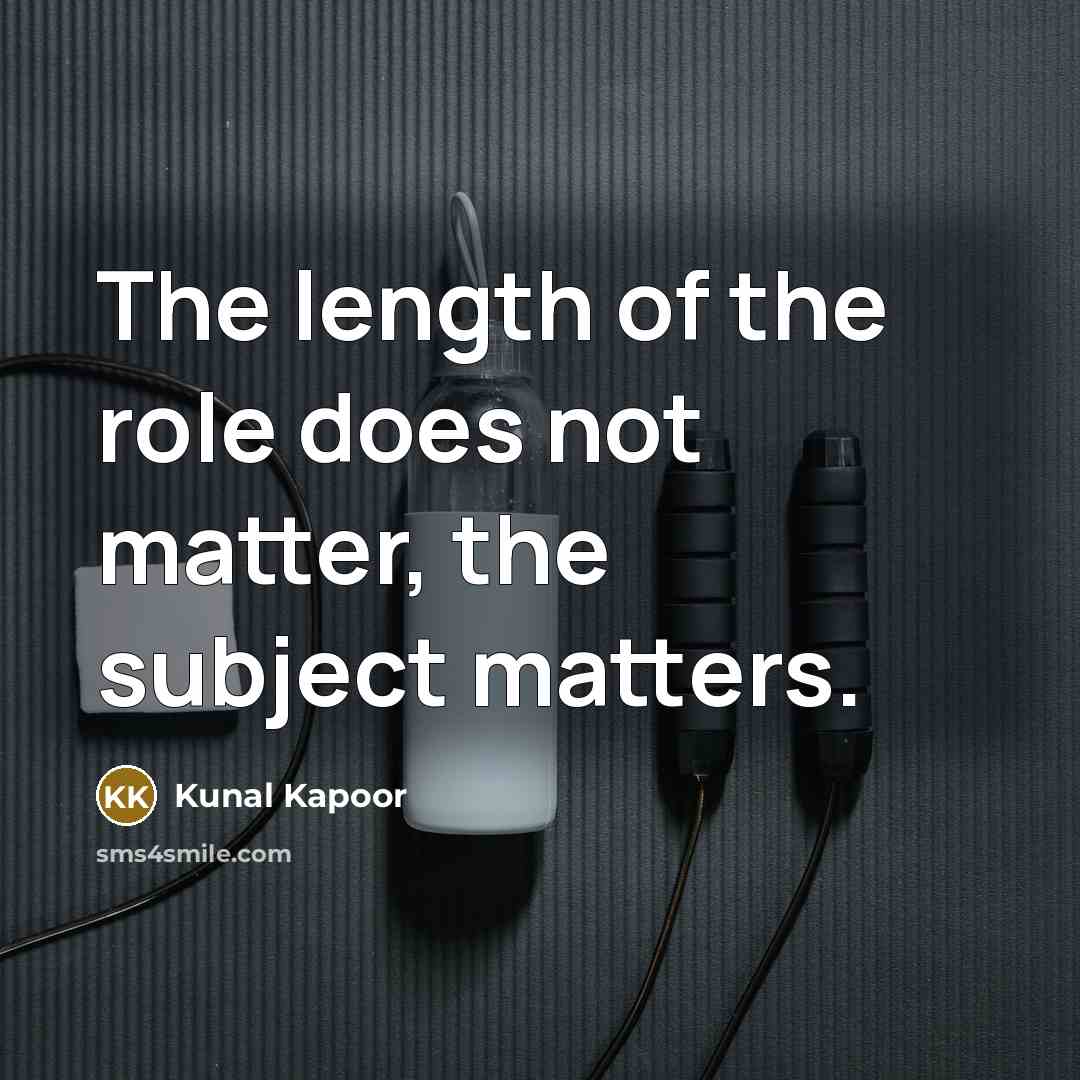 “The length of the role does not matter, the subject…” quote by Kunal Kapoor