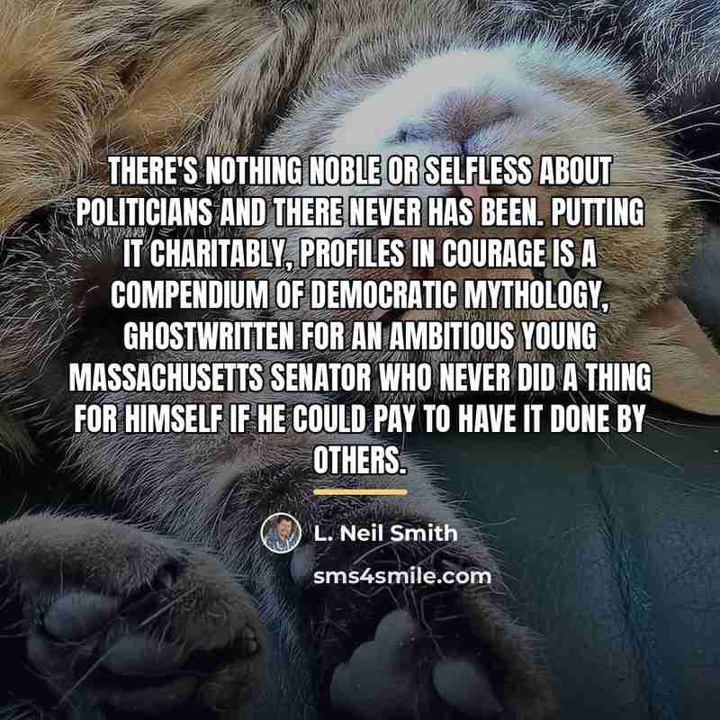 “There's nothing noble or selfless about politicians and there never…” quote by L. Neil Smith