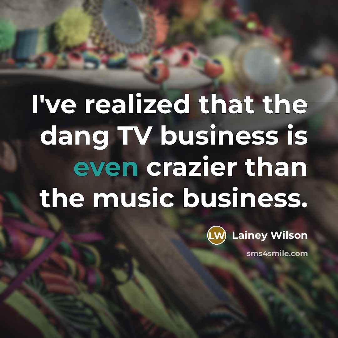 “I've realized that the dang TV business is even crazier…” quote by Lainey Wilson