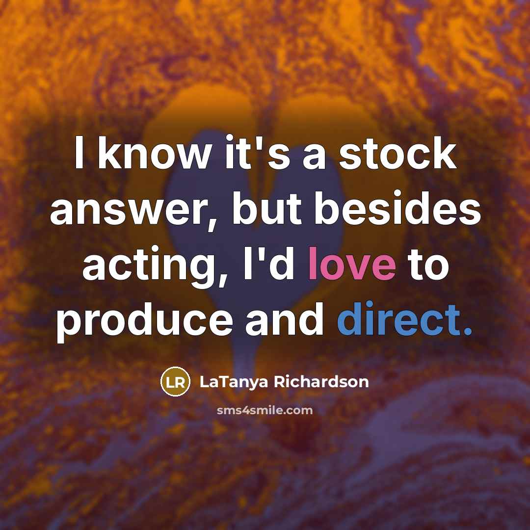 “I know it's a stock answer, but besides acting, I'd…” quote by LaTanya Richardson