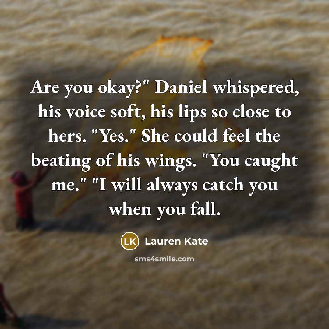 “Are you okay?" Daniel whispered, his voice soft, his lips…” quote by Lauren Kate