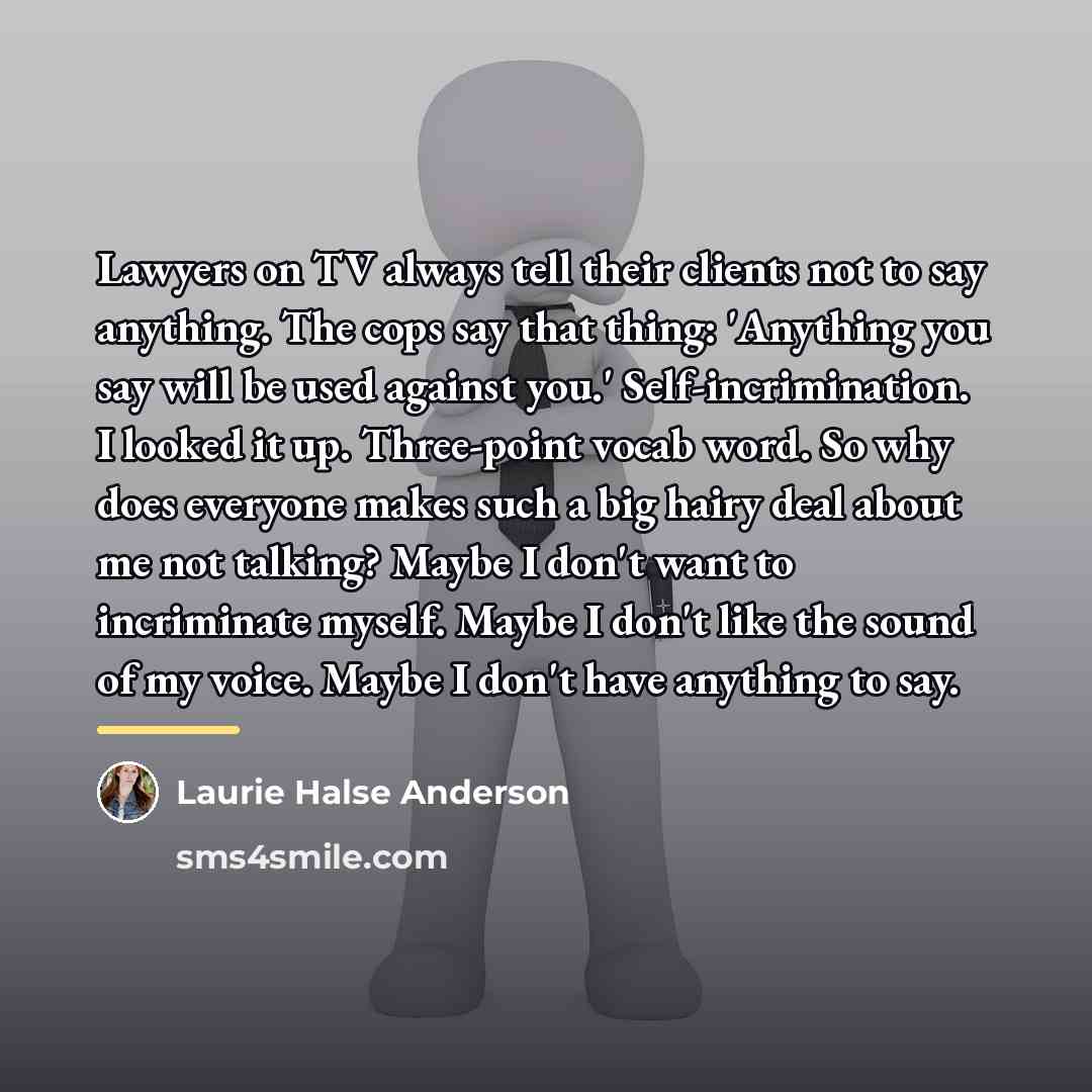 “Lawyers on TV always tell their clients not to say…” quote by Laurie Halse Anderson