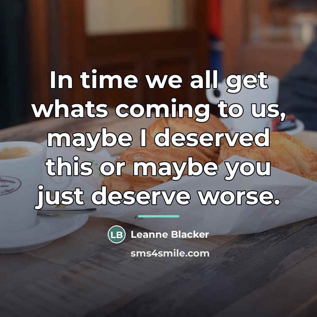 “In time we all get whats coming to us, maybe…” quote by Leanne Blacker