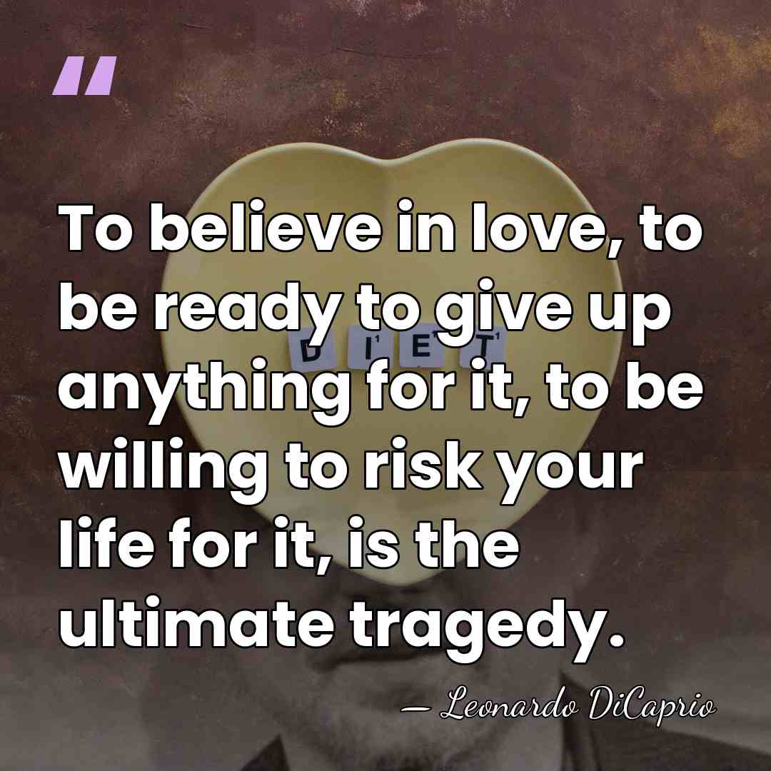 To believe in love, to be ready to give up anything for&hellip; - Leonardo DiCaprio