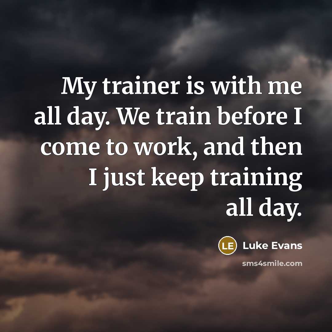 “My trainer is with me all day. We train before…” quote by Luke Evans