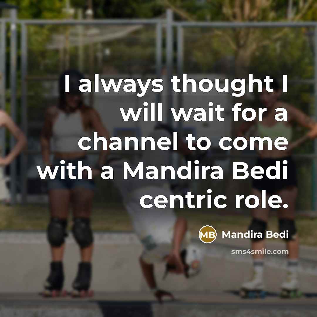 “I always thought I will wait for a channel to…” quote by Mandira Bedi