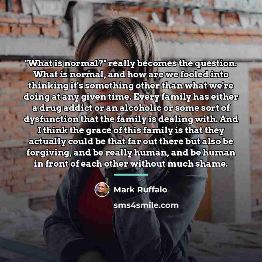 “"What is normal?" really becomes the question. What is normal,…” quote by Mark Ruffalo