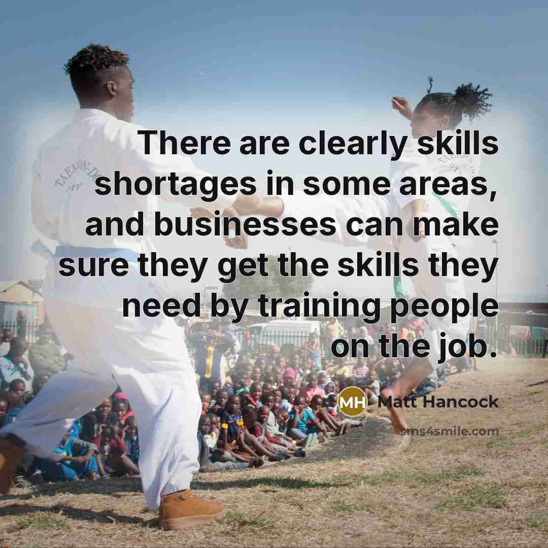 “There are clearly skills shortages in some areas, and businesses…” quote by Matt Hancock