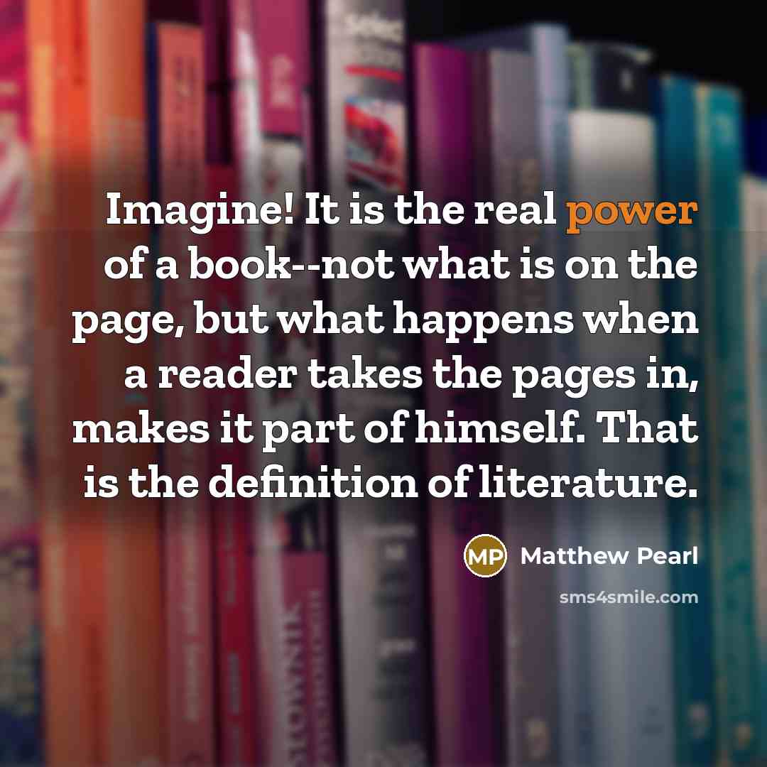 “Imagine! It is the real power of a book--not what…” quote by Matthew Pearl
