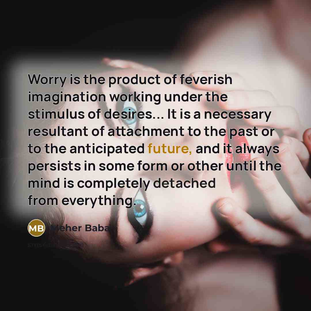“Worry is the product of feverish imagination working under the…” quote by Meher Baba