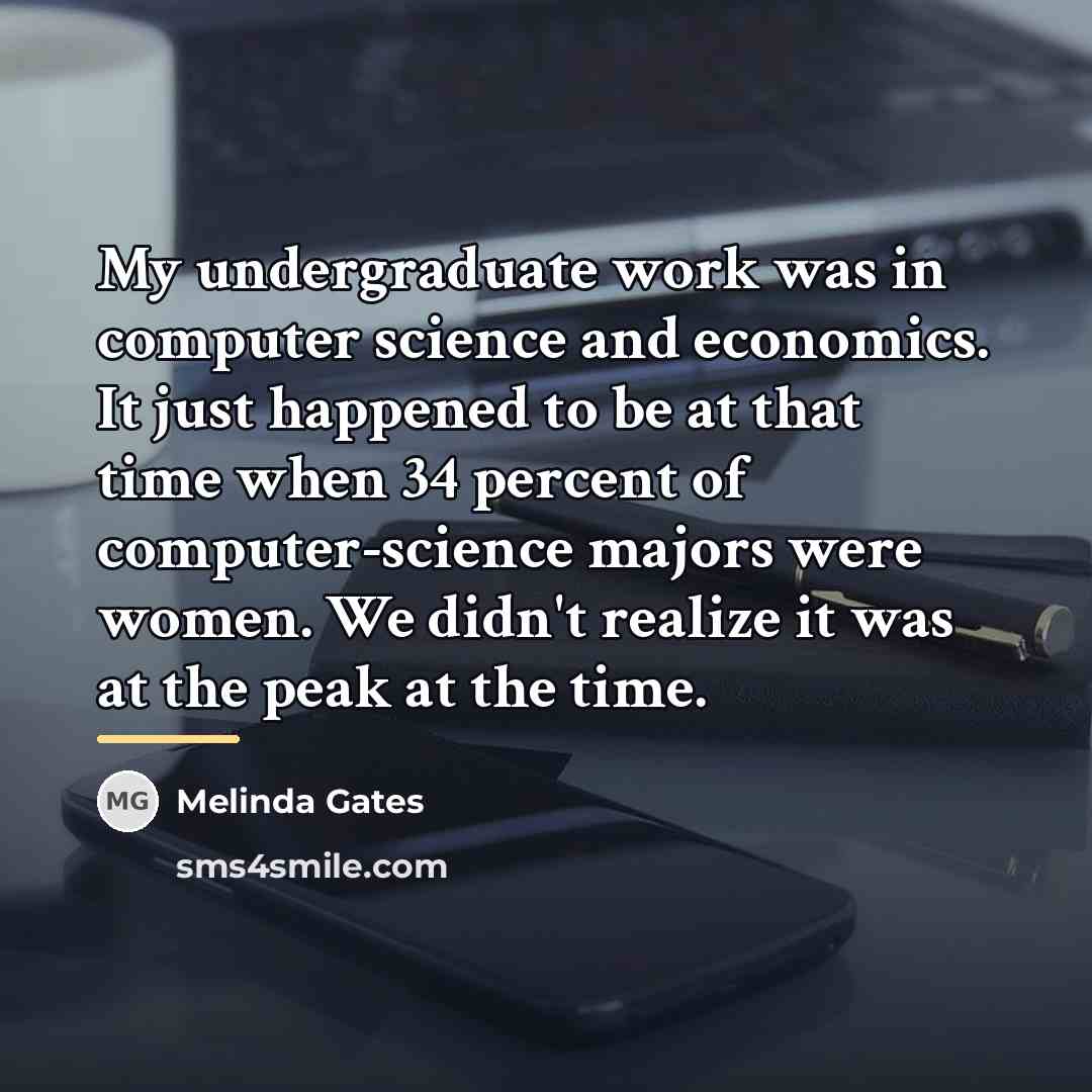 “My undergraduate work was in computer science and economics. It…” quote by Melinda Gates