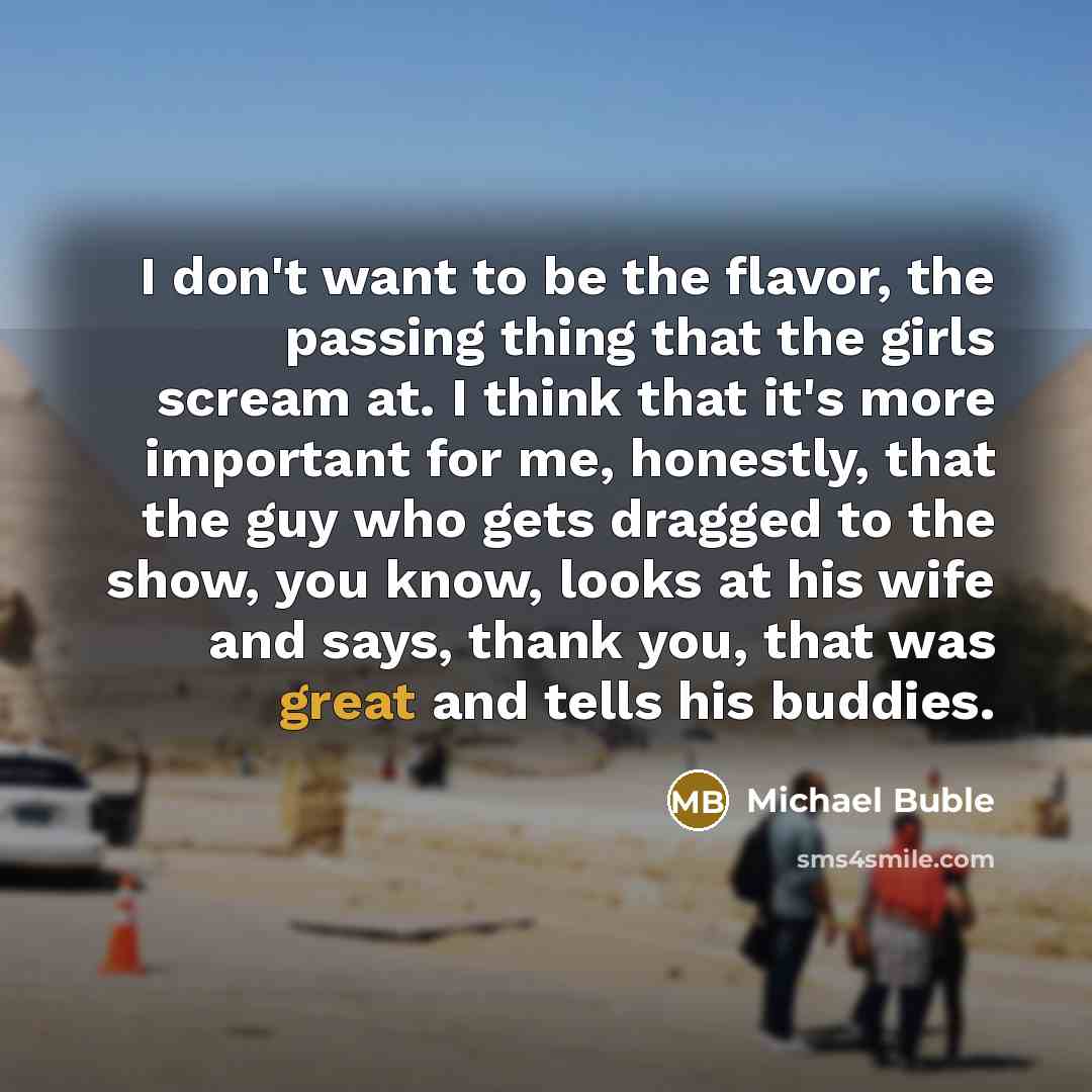 “I don't want to be the flavor, the passing thing…” quote by Michael Buble