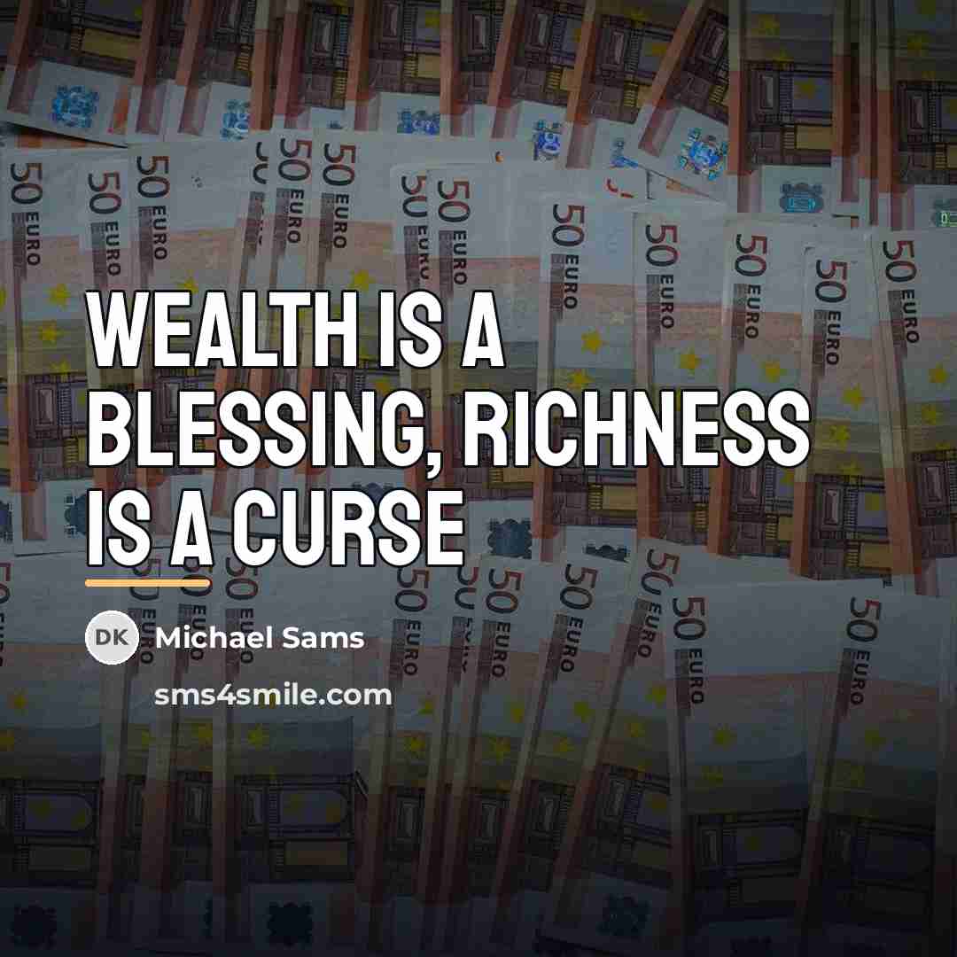 “Wealth is a blessing, richness is a curse…” quote by Michael Sams