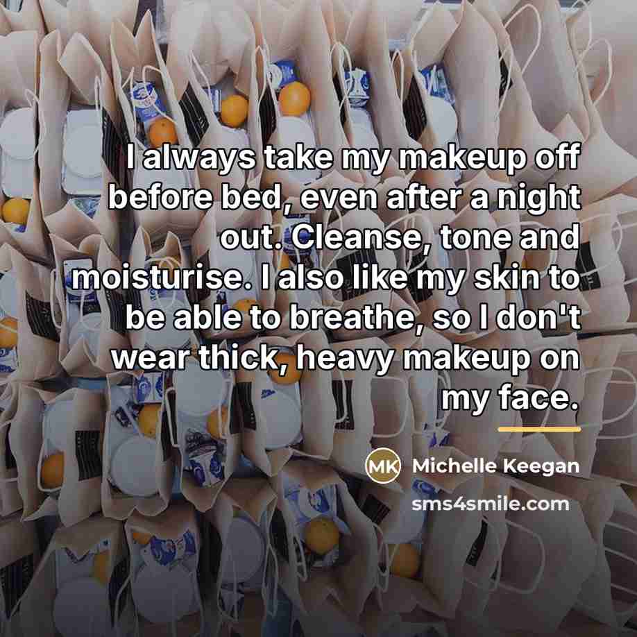 “I always take my makeup off before bed, even after…” quote by Michelle Keegan