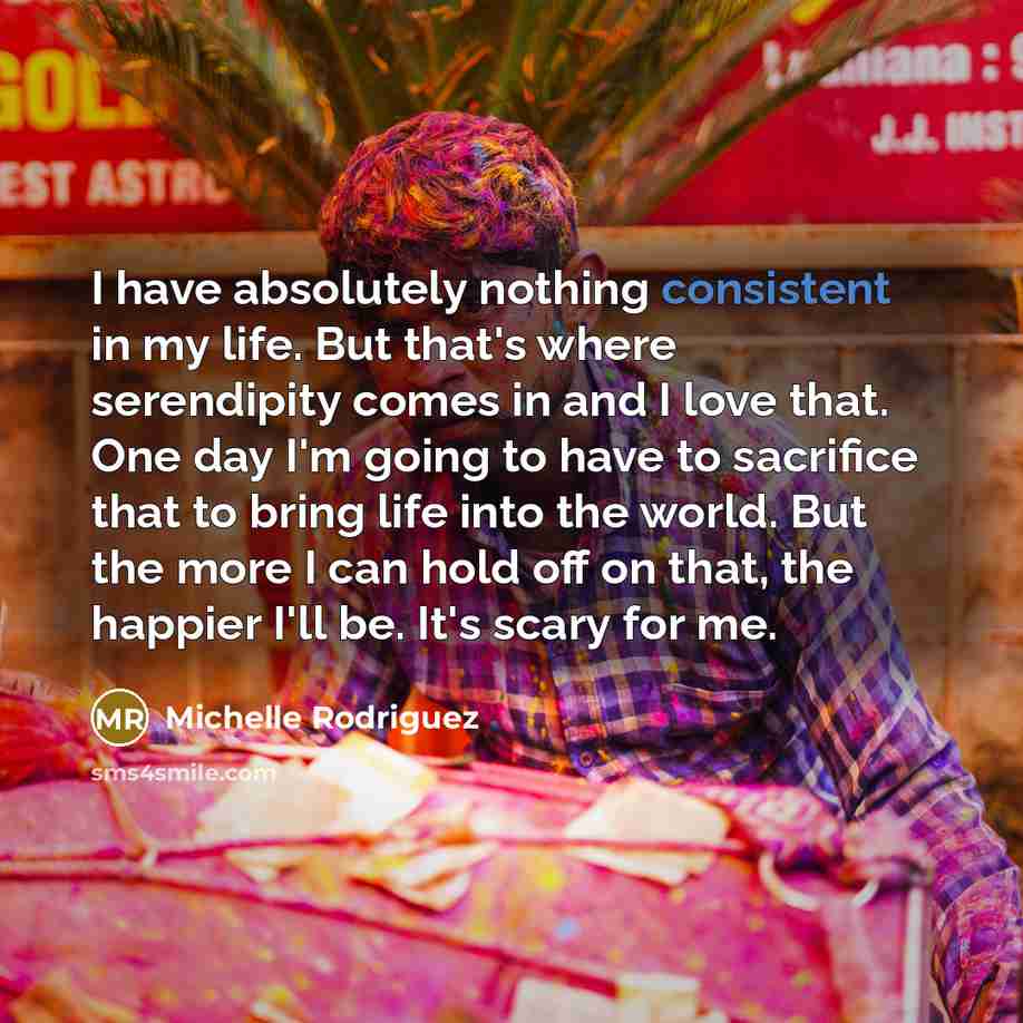 “I have absolutely nothing consistent in my life. But that's…” quote by Michelle Rodriguez