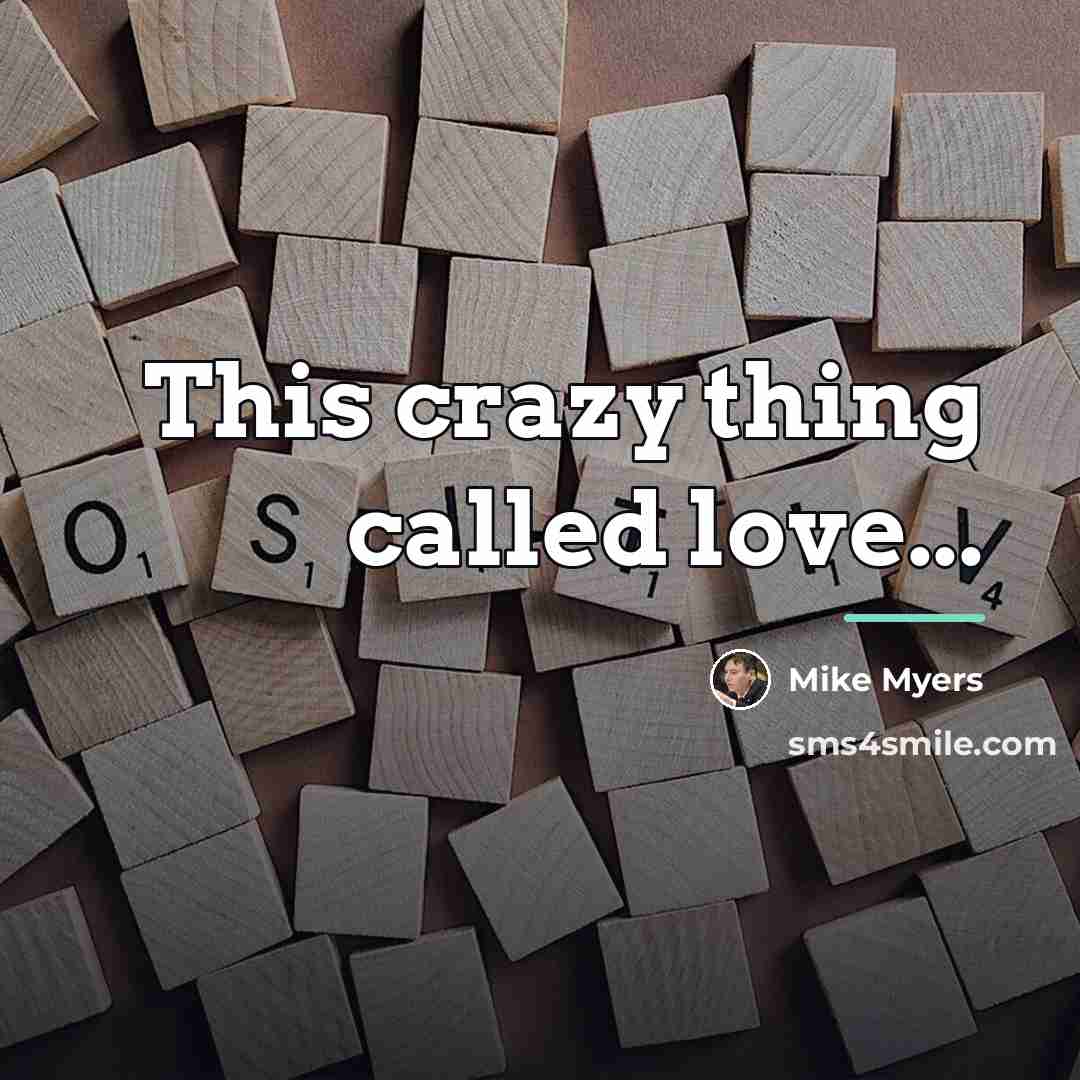 “This crazy thing called love...…” quote by Mike Myers