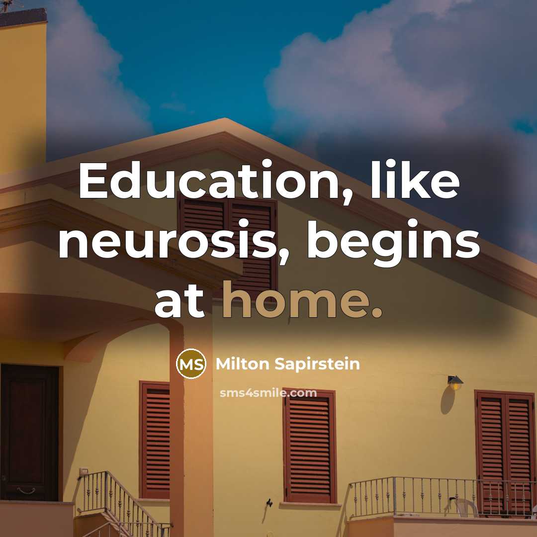 “Education, like neurosis, begins at home.…” quote by Milton Sapirstein