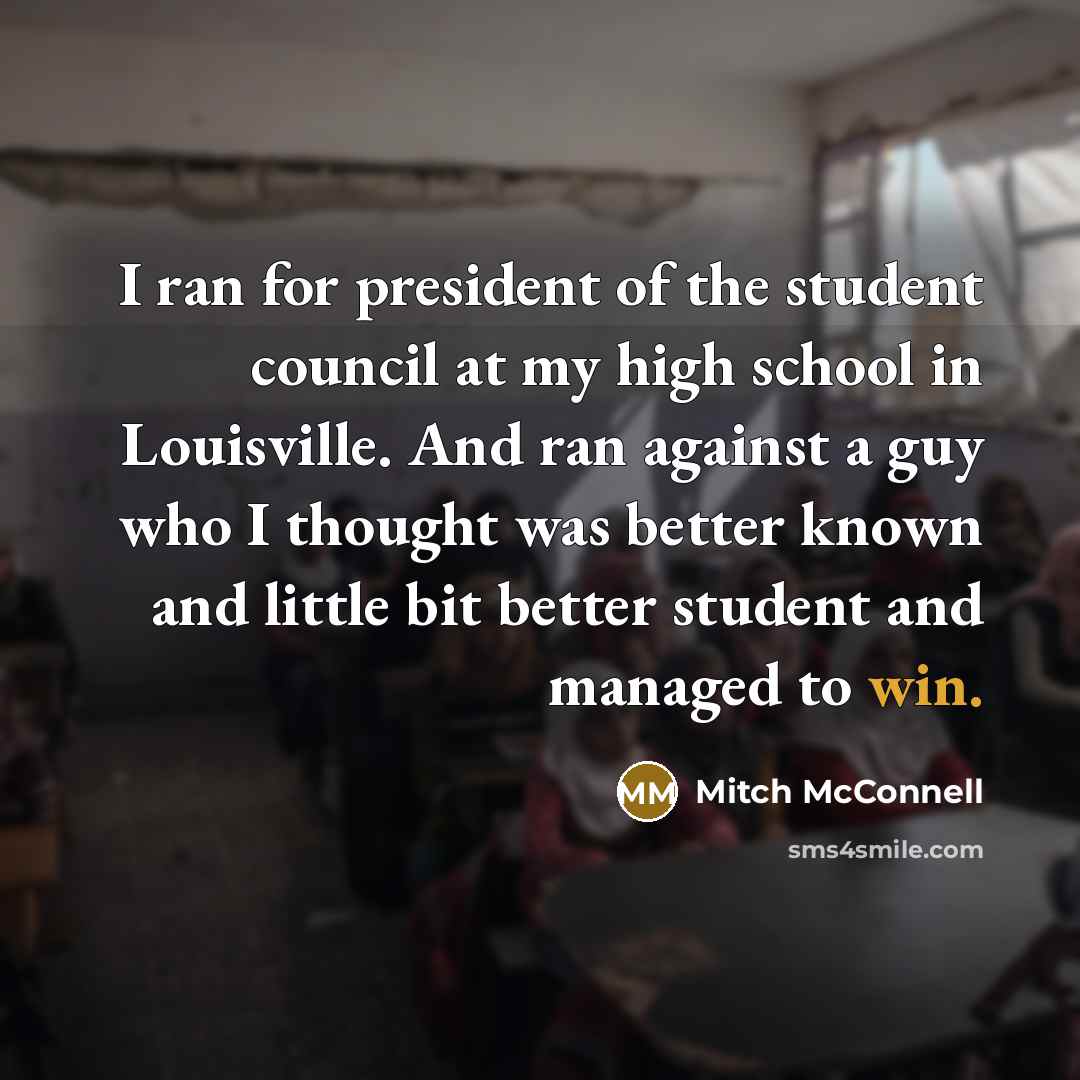 “I ran for president of the student council at my…” quote by Mitch McConnell