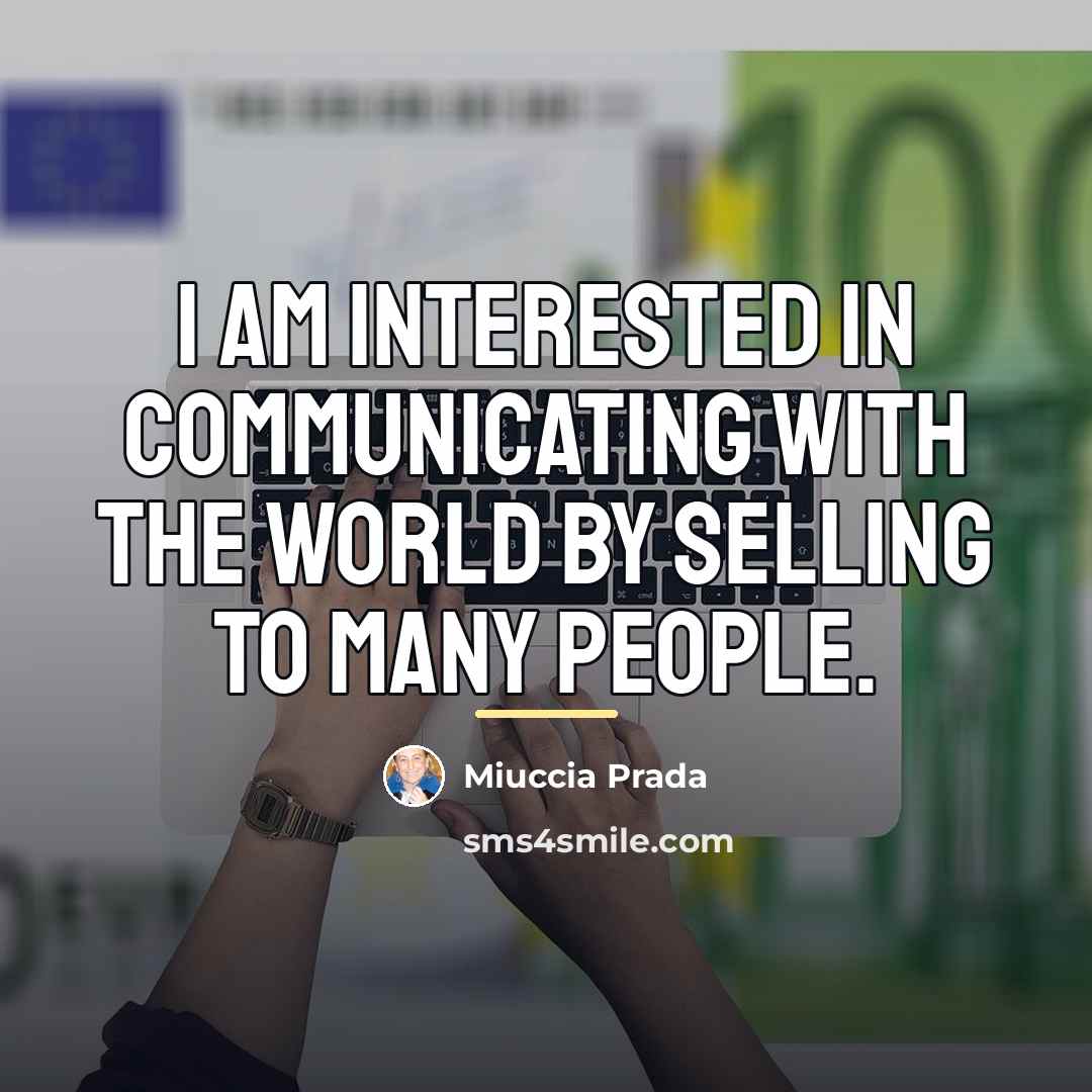 “I am interested in communicating with the world by selling…” quote by Miuccia Prada