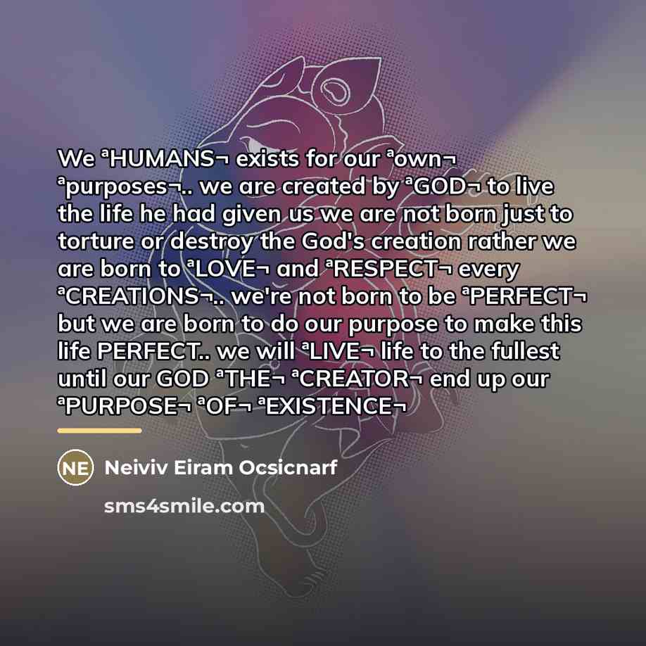 “We ªHUMANS¬ exists for our ªown¬ ªpurposes¬.. we are created…” quote by Neiviv Eiram Ocsicnarf