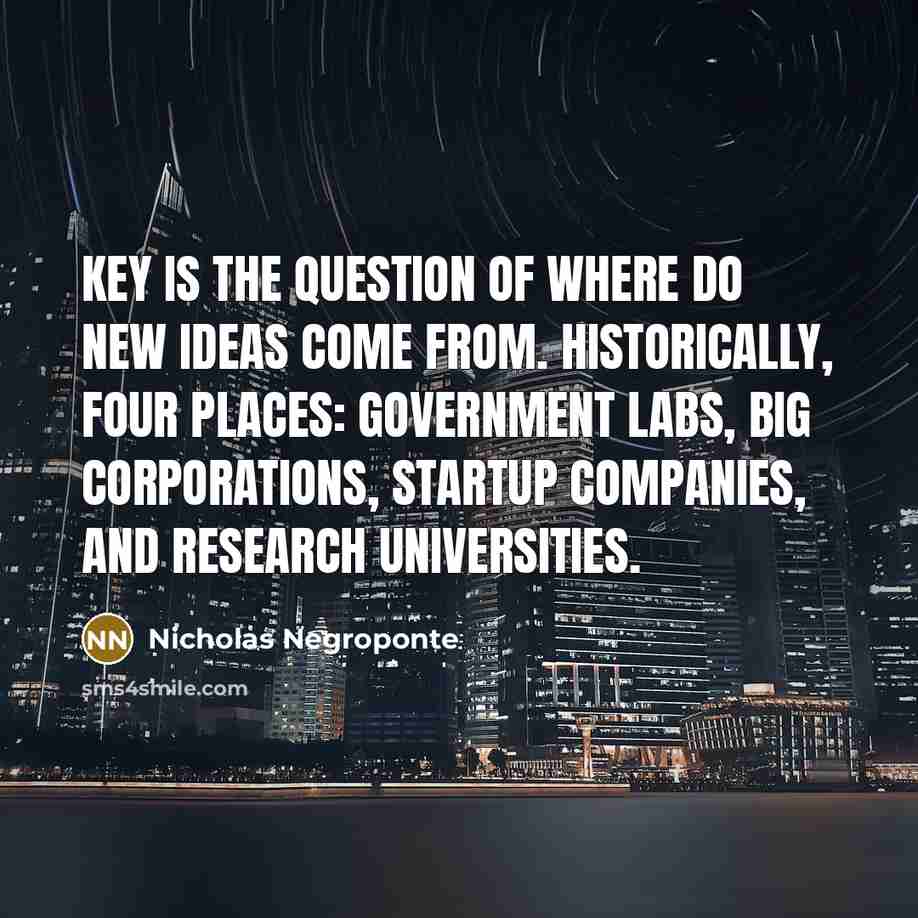 “Key is the question of where do new ideas come…” quote by Nicholas Negroponte